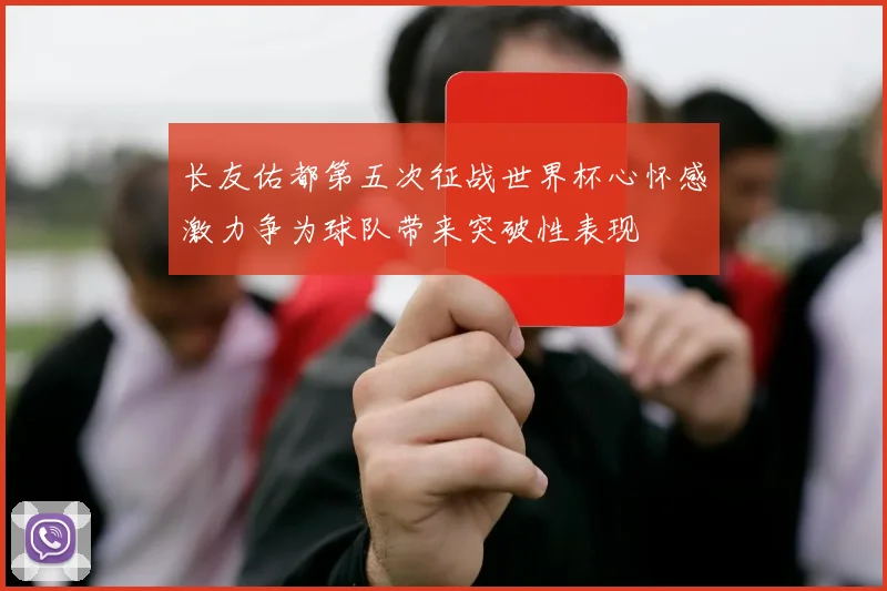 长友佑都第五次征战世界杯心怀感激力争为球队带来突破性表现